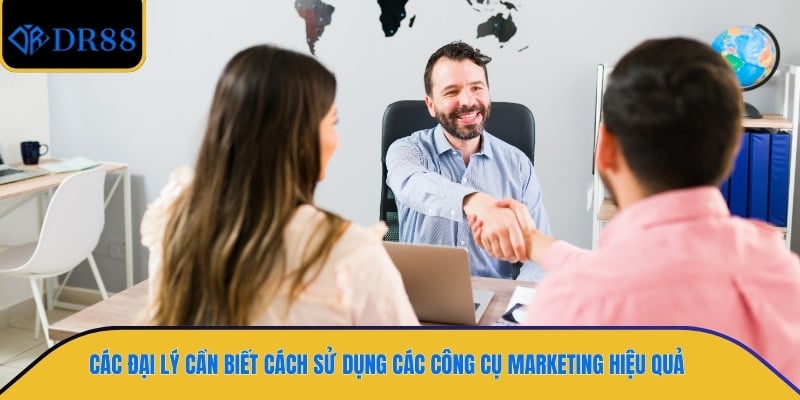 Các đại lý cần biết cách sử dụng các công cụ marketing hiệu quả